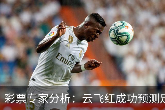 彩票专家分析：云飞红成功预测足彩大奖，累计奖金逾1216万